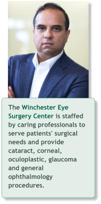 The Winchester Eye Surgery Center is staffed by caring professionals to serve patients' surgical needs and provide cataract, corneal, oculoplastic, glaucoma and general ophthalmology procedures.